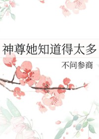 神尊她知道得太多神尊她知道得太多