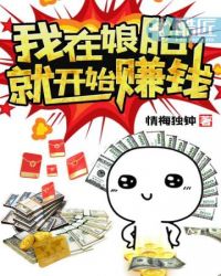 我在娘胎就开始赚钱我在娘胎就开始赚钱